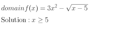 The domain of f(x)=3x^2-sqrt(x-5) is x>= 5